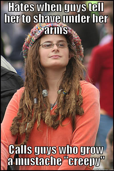 HATES WHEN GUYS TELL HER TO SHAVE UNDER HER ARMS CALLS GUYS WHO GROW A MUSTACHE 