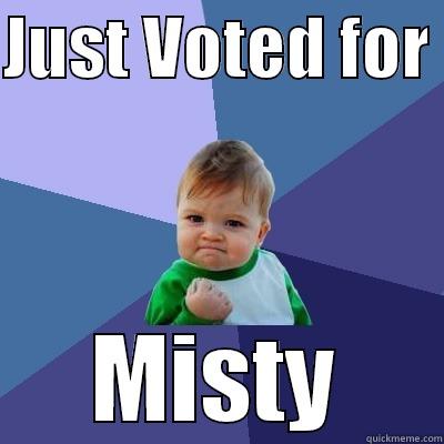 JUST VOTED FOR  MISTY Success Kid