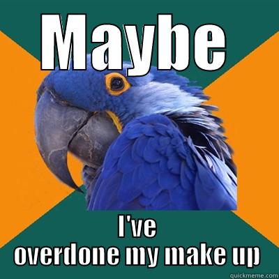 MAYBE I'VE OVERDONE MY MAKE UP Paranoid Parrot