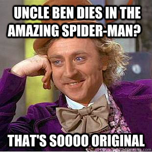 uncle ben dies in the amazing spider-man? that's soooo original  Condescending Wonka
