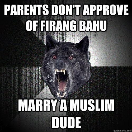 Parents don't approve of firang bahu Marry a muslim dude  Insanity Wolf