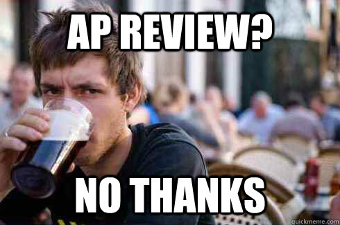 Ap review? No thanks  Lazy College Senior