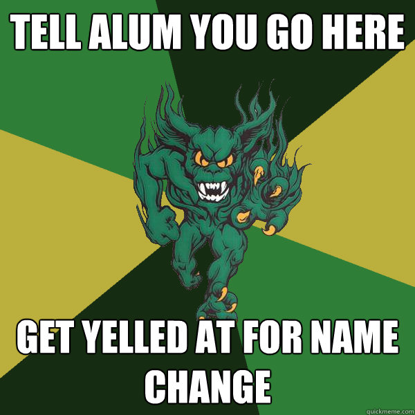 tell alum you go here get yelled at for name change  Green Terror
