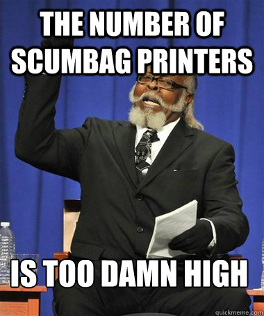 the number of scumbag printers Is too damn high  Rent Is Too Damn High Guy