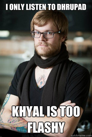 i only listen to dhrupad khyal is too flashy - i only listen to dhrupad khyal is too flashy  Hipster Barista