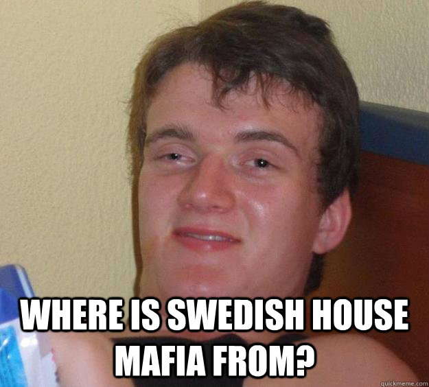  Where is swedish house mafia from?  10 Guy