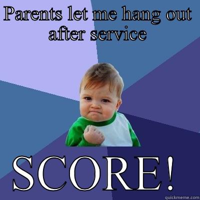 PARENTS LET ME HANG OUT AFTER SERVICE SCORE! Success Kid