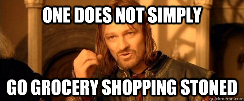 One does not simply go grocery shopping stoned  One Does Not Simply
