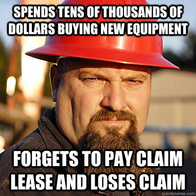Spends tens of thousands of dollars buying new equipment forgets to pay claim lease and loses claim - Spends tens of thousands of dollars buying new equipment forgets to pay claim lease and loses claim  Todd Hoffman