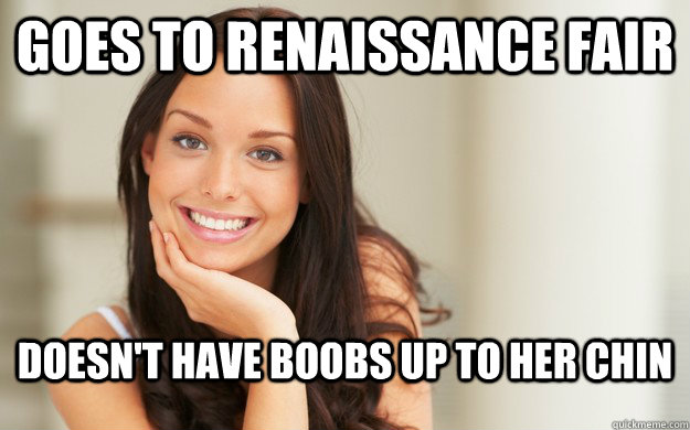 Goes to Renaissance fair doesn't have boobs up to her chin - Goes to Renaissance fair doesn't have boobs up to her chin  Good Girl Gina