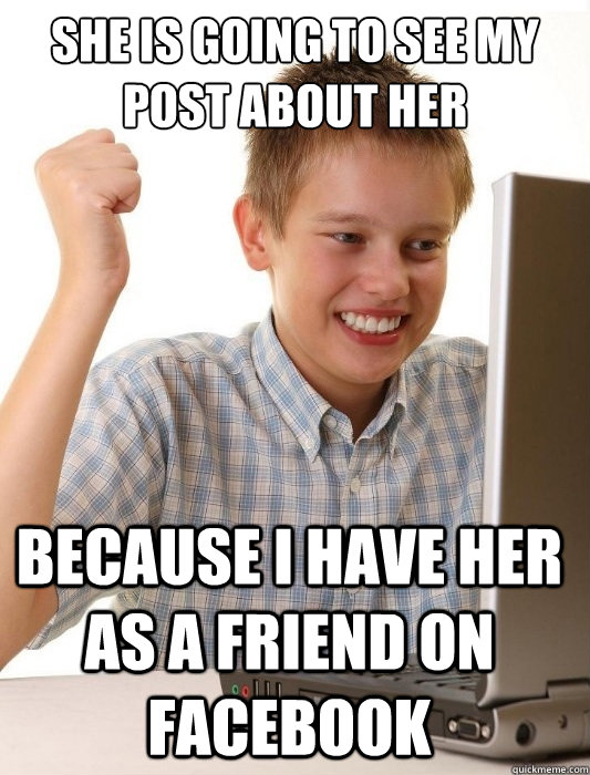 She is going to see my post about her because I have her as a friend on facebook  First Day on the Internet Kid