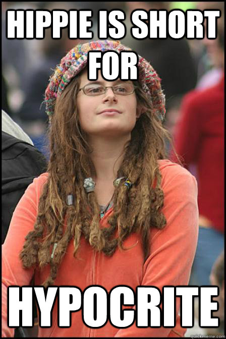 hippie is short for hypocrite  Hippie Chick