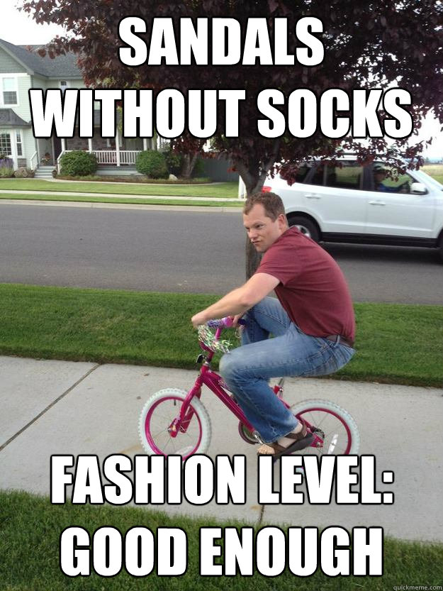 sandals without socks
 fashion level: good enough  Mischevious Bike Guy