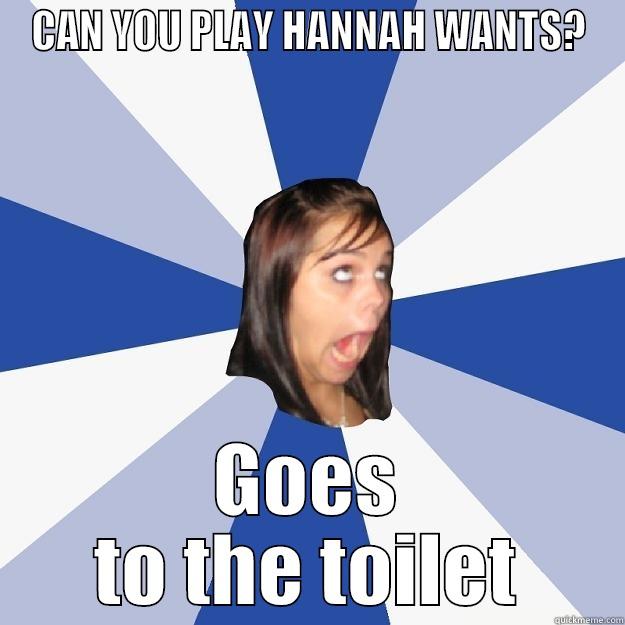 CAN YOU PLAY HANNAH WANTS? GOES TO THE TOILET Annoying Facebook Girl