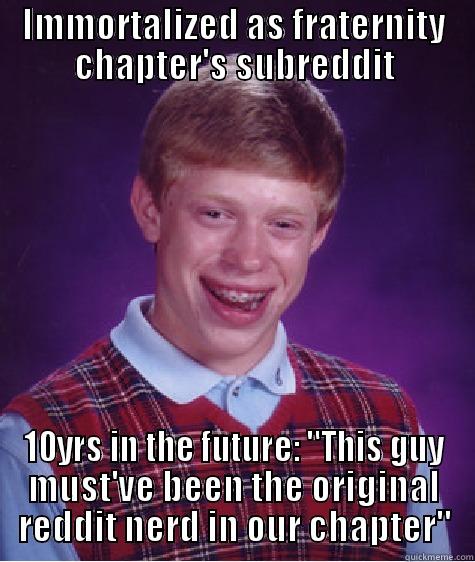 IMMORTALIZED AS FRATERNITY CHAPTER'S SUBREDDIT 10YRS IN THE FUTURE: 