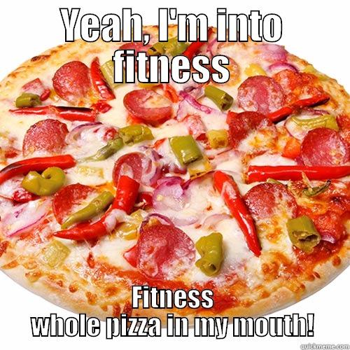 Fitness and pizza! - YEAH, I'M INTO FITNESS FITNESS WHOLE PIZZA IN MY MOUTH! Misc