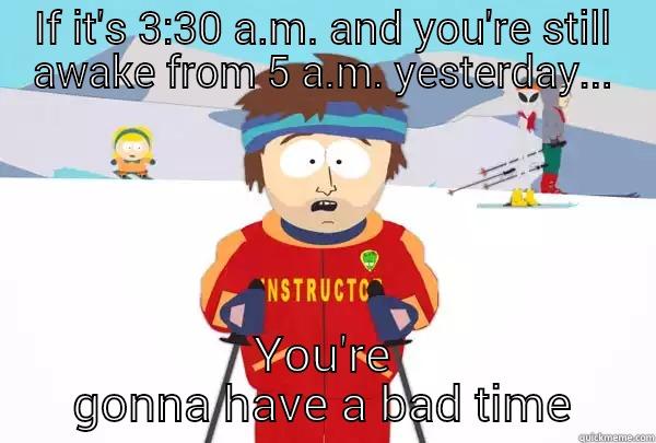 This isn't funny people - IF IT'S 3:30 A.M. AND YOU'RE STILL AWAKE FROM 5 A.M. YESTERDAY... YOU'RE GONNA HAVE A BAD TIME Super Cool Ski Instructor