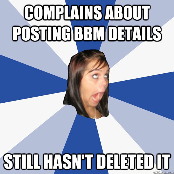 complains about posting bbm details still hasn't deleted it  Annoying Facebook Girl