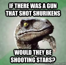 If there was a gun that shot shurikens would they be shooting stars? - If there was a gun that shot shurikens would they be shooting stars?  Misc