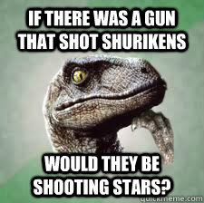 If there was a gun that shot shurikens would they be shooting stars?  
