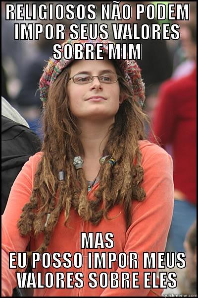 RELIGIOSOS NÃO PODEM IMPOR SEUS VALORES SOBRE MIM MAS EU POSSO IMPOR MEUS VALORES SOBRE ELES College Liberal