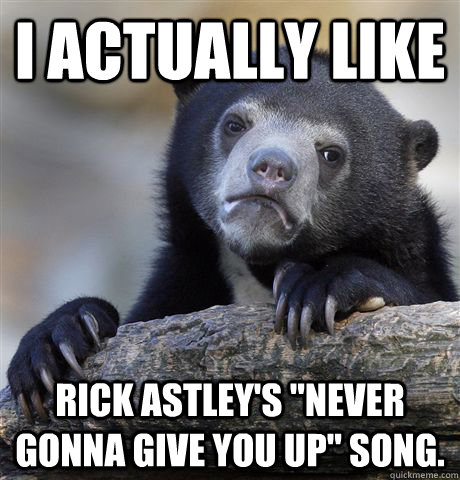 I actually like  Rick Astley's 