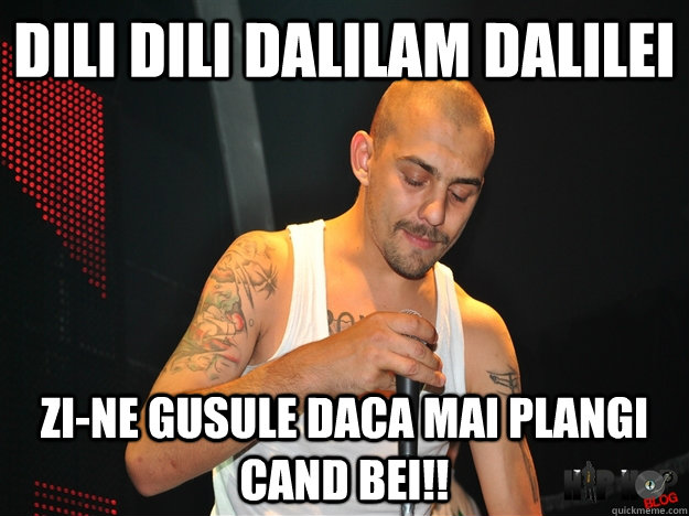 dili dili dalilam dalilei Zi-ne Gusule daca mai plangi cand bei!! - dili dili dalilam dalilei Zi-ne Gusule daca mai plangi cand bei!!  dragonu nou