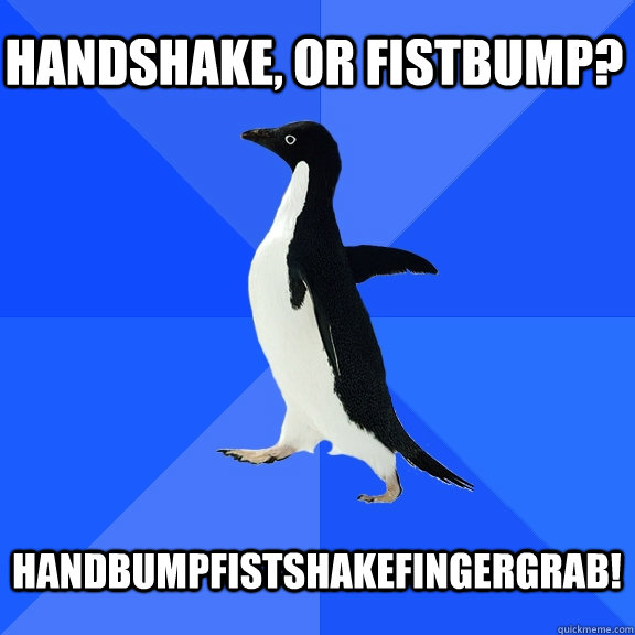Handshake, or fistbump?  handbumpfistshakefingergrab!   Socially Awkward Penguin