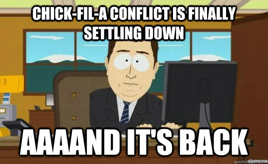 Chick-FIl-A conflict is finally settling down AAAAND it's back  aaaand its gone