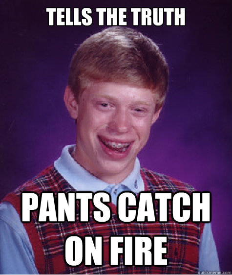 Tells the truth pants catch on fire   Bad Luck Brian