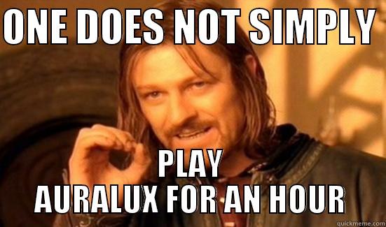 ONE DOES NOT SIMPLY  PLAY AURALUX FOR AN HOUR Boromir