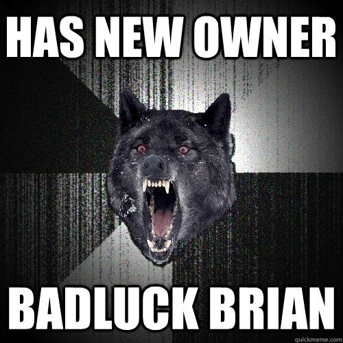 Has new owner Badluck Brian  Insanity Wolf