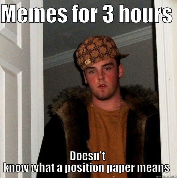 memes  - MEMES FOR 3 HOURS  DOESN'T KNOW WHAT A POSITION PAPER MEANS  Scumbag Steve