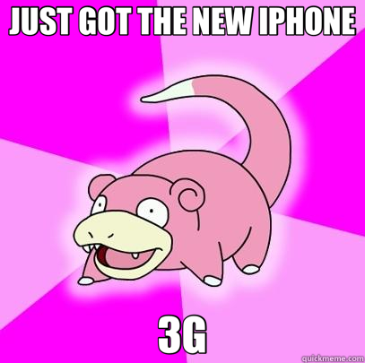 JUST GOT THE NEW IPHONE 3G  Slowpoke