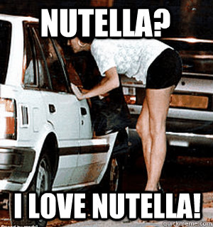 Nutella? I love nutella!  Karma Whore