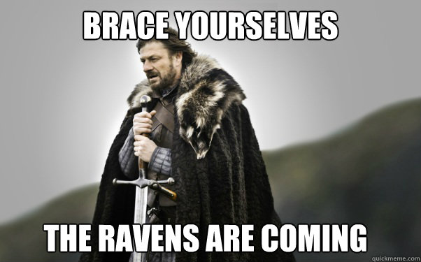 BRACE YOURSELVES The ravens are coming  Ned Stark