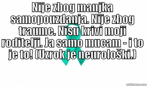 NIJE ZBOG MANJKA SAMOPOUZDANJA. NIJE ZBOG TRAUME. NISU KRIVI MOJI RODITELJI. JA SAMO MUCAM - I TO JE TO! (UZROK JE NEUROLOŠKI.)  Misc