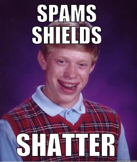 SPAMS SHIELDS SHATTER Bad Luck Brian