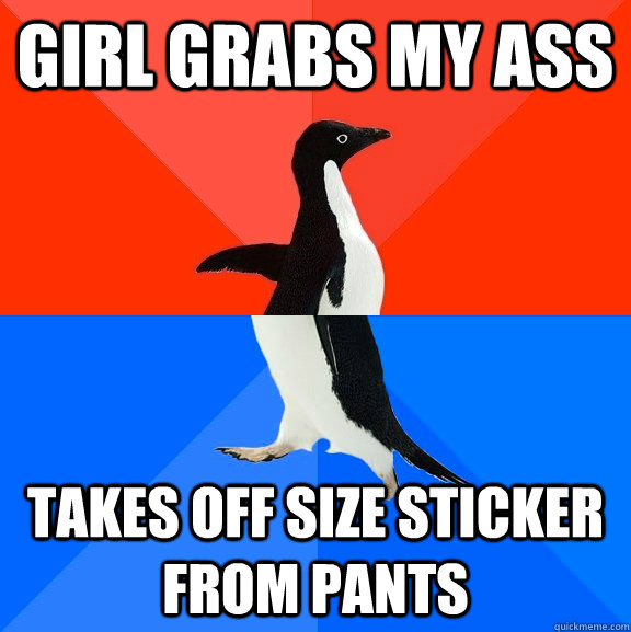 Girl grabs my ass Takes off size sticker from pants  Socially Awesome Awkward Penguin