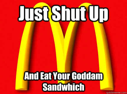 Just Shut Up And Eat Your Goddam Sandwhich - Just Shut Up And Eat Your Goddam Sandwhich  McDonalds Sign