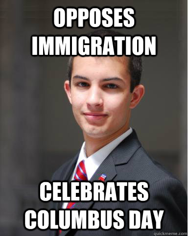 opposes immigration celebrates columbus day  College Conservative