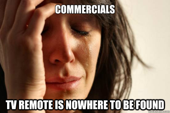 Commercials TV remote is nowhere to be found  First World Problems