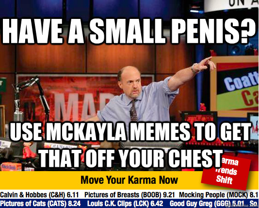 Have a small penis? Use Mckayla memes to get that off your chest - Have a small penis? Use Mckayla memes to get that off your chest  Mad Karma with Jim Cramer