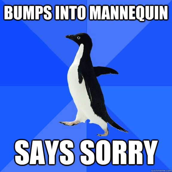 Bumps into Mannequin Says sorry  Socially Awkward Penguin