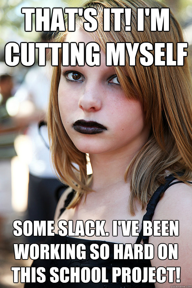 That's it! I'm cutting myself some slack. I've been working so hard on this school project!  Well Adjusted Goth