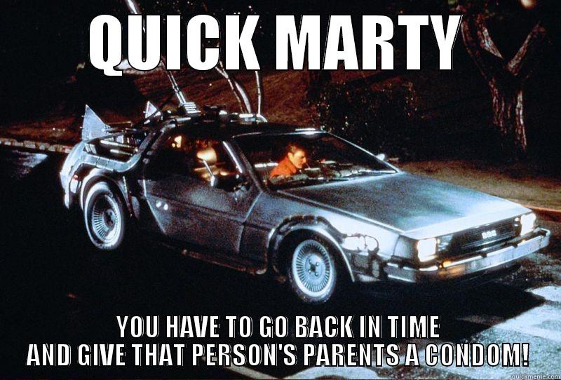 QUICK MARTY YOU HAVE TO GO BACK IN TIME AND GIVE THAT PERSON'S PARENTS A CONDOM! Misc