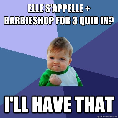 Elle s'appelle + Barbieshop for 3 quid in? I'll have that  Success Kid