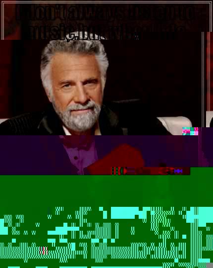 I DON'T ALWAYS LISTEN TO MUSIC,BUT WHEN I DO I LISTEN TO SKEEZY. BAYO & CODED The Most Interesting Man In The World