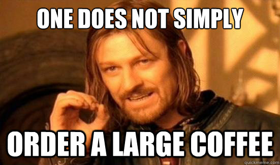 One Does Not Simply Order a large coffee  Boromir