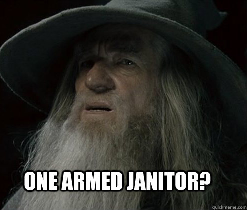 one armed janitor?  Forgetful Gandalf